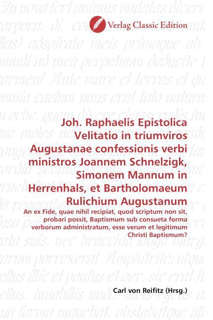 Produktbild: Joh. Raphaelis Epistolica Velitatio in triumviros Augustanae confessionis verbi ministros Joannem Schnelzigk, Simonem Mannum in Herrenhals, et Barthol