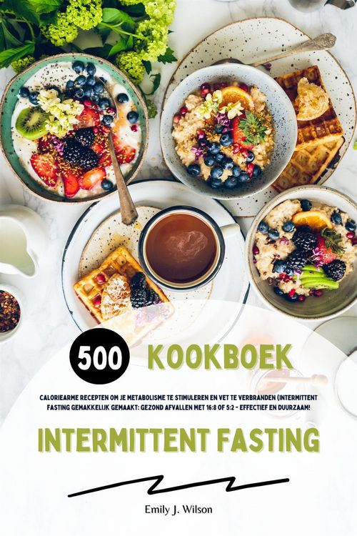 Produktbild: Intermittent Fasting Kookboek: 500 caloriearme recepten om je metabolisme te stimuleren en vet te verbranden (Intermittent fasting gemakkelijk gemaakt