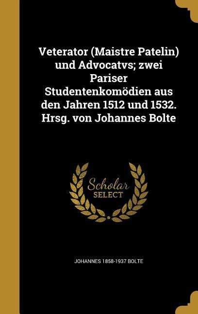 Produktbild: Veterator (Maistre Patelin) und Advocatvs; zwei Pariser Studentenkom&ouml;dien aus den Jahren 1512 und 1532. Hrsg. von Johannes Bolte
