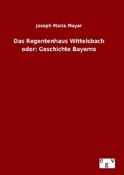 Produktbild: Das Regentenhaus Wittelsbach oder: Geschichte Bayerns