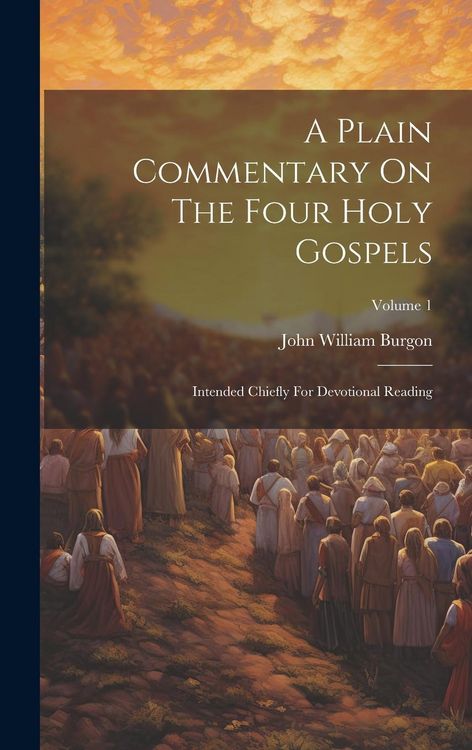 Produktbild: A Plain Commentary On The Four Holy Gospels: Intended Chiefly For Devotional Reading; Volume 1