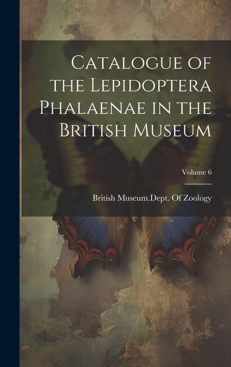 Produktbild: Catalogue of the Lepidoptera Phalaenae in the British Museum; Volume 6