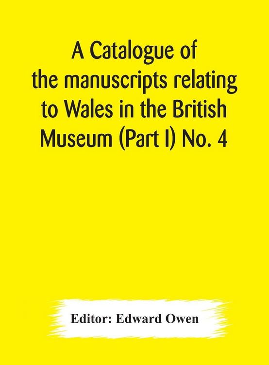 Produktbild: A Catalogue Of The Manuscripts Relating To Wales In The British Museum (Part I) No. 4