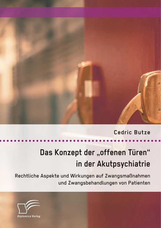 Produktbild: Das Konzept der "offenen T&uuml;ren" in der Akutpsychiatrie. Rechtliche Aspekte und Wirkungen auf Zwangsma&szlig;nahmen und Zwangsbehandlungen von Patienten
