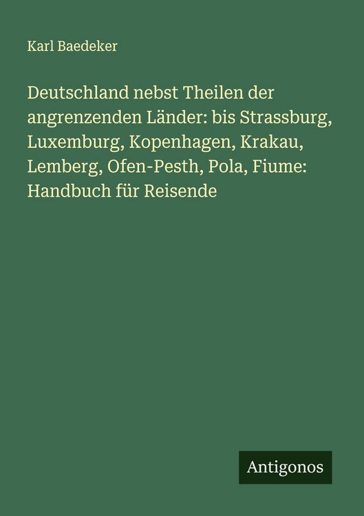 Produktbild: Deutschland nebst Theilen der angrenzenden L&auml;nder: bis Strassburg, Luxemburg, Kopenhagen, Krakau, Lemberg, Ofen-Pesth, Pola, Fiume: Handbuch f&uuml;r Reise