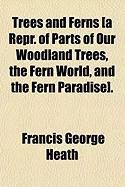 Produktbild: Trees and Ferns [A Repr. of Parts of Our Woodland Trees, the Fern World, and the Fern Paradise].
