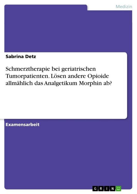 Produktbild: Schmerztherapie bei geriatrischen Tumorpatienten. L&ouml;sen andere Opioide allm&auml;hlich das Analgetikum Morphin ab?
