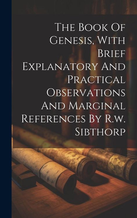 Produktbild: The Book Of Genesis, With Brief Explanatory And Practical Observations And Marginal References By R.w. Sibthorp