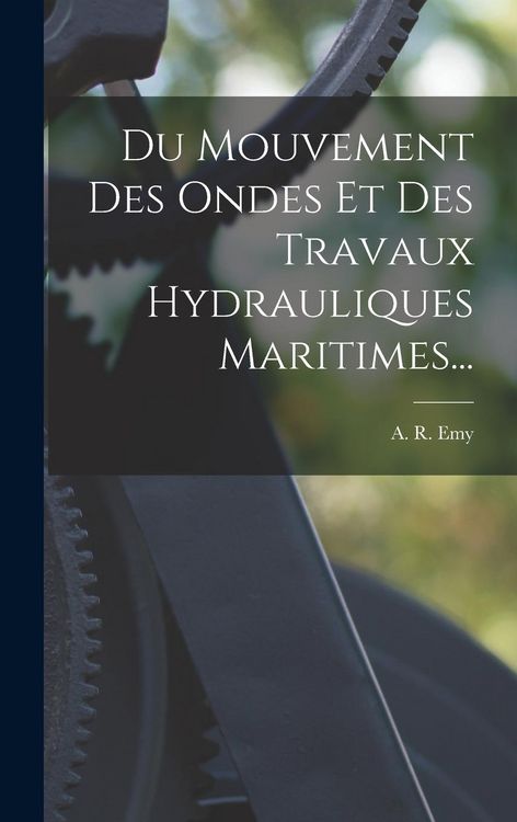 Produktbild: Du Mouvement Des Ondes Et Des Travaux Hydrauliques Maritimes...