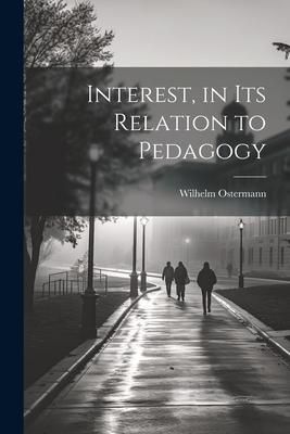 Produktbild: Interest, in Its Relation to Pedagogy