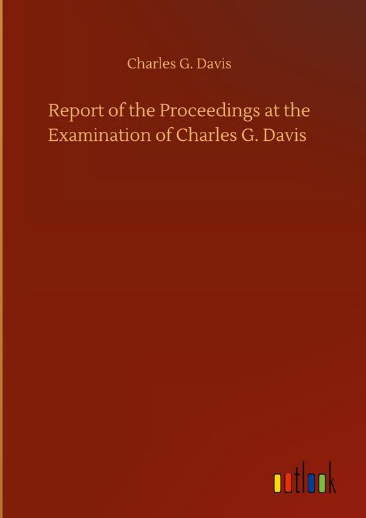 Produktbild: Report of the Proceedings at the Examination of Charles G. Davis