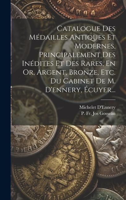 Produktbild: Catalogue Des M&eacute;dailles Antiques Et Modernes, Principalement Des In&eacute;dites Et Des Rares, En Or, Argent, Bronze, Etc. Du Cabinet De M. D'ennery, &Eacute;cuyer.