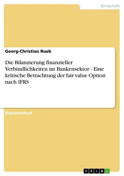 Produktbild: Die Bilanzierung finanzieller Verbindlichkeiten im Bankensektor - Eine kritische Betrachtung der fair value Option nach IFRS