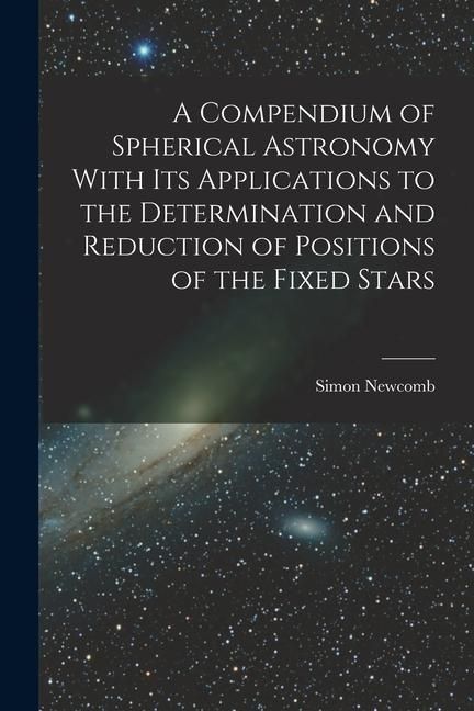 Produktbild: A Compendium of Spherical Astronomy With Its Applications to the Determination and Reduction of Positions of the Fixed Stars