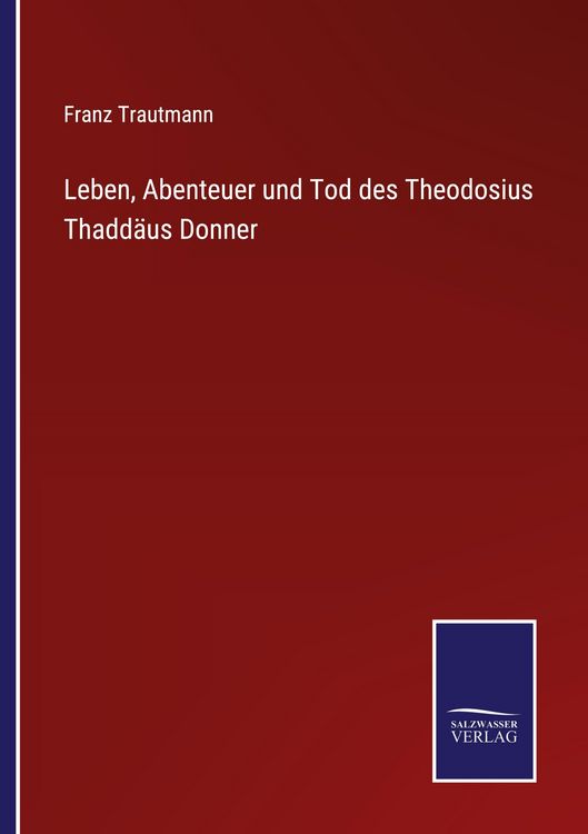 Produktbild: Leben, Abenteuer und Tod des Theodosius Thadd&auml;us Donner