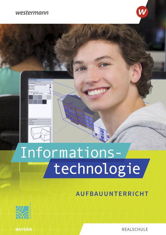 Informationstechnologie. Schulbuch Aufbauunterricht. Für Realschulen in Bayern