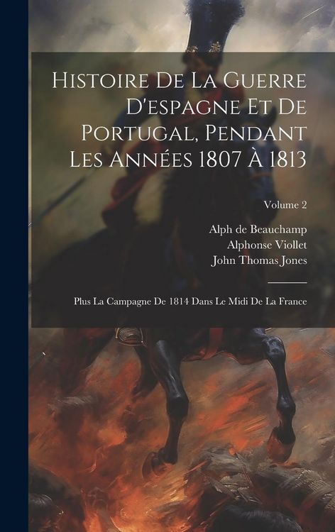 Produktbild: Histoire De La Guerre D'espagne Et De Portugal, Pendant Les Ann&eacute;es 1807 &Agrave; 1813: Plus La Campagne De 1814 Dans Le Midi De La France; Volume 2