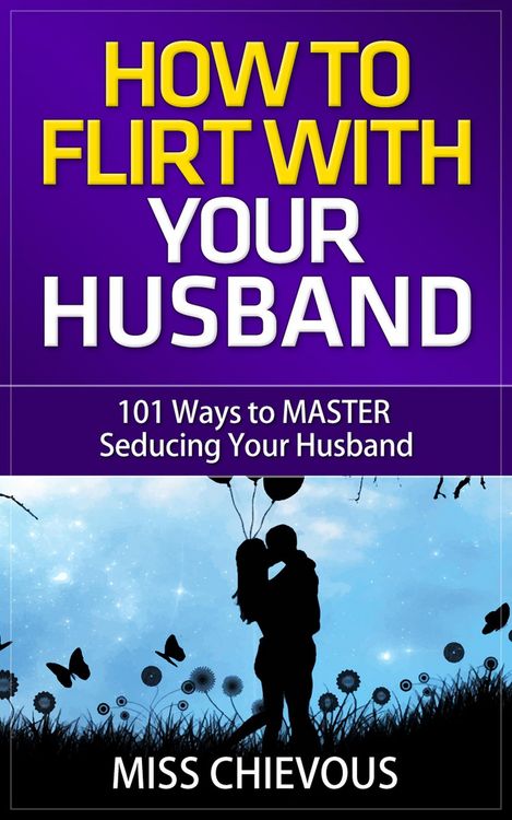Produktbild: How to Flirt with Your Husband: 101 Ways to Master Seducing Your Husband (Tips and Tricks on Romancing Your Husband for a Passionate Marriage)