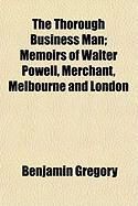 Produktbild: The Thorough Business Man; Memoirs of Walter Powell, Merchant, Melbourne and London