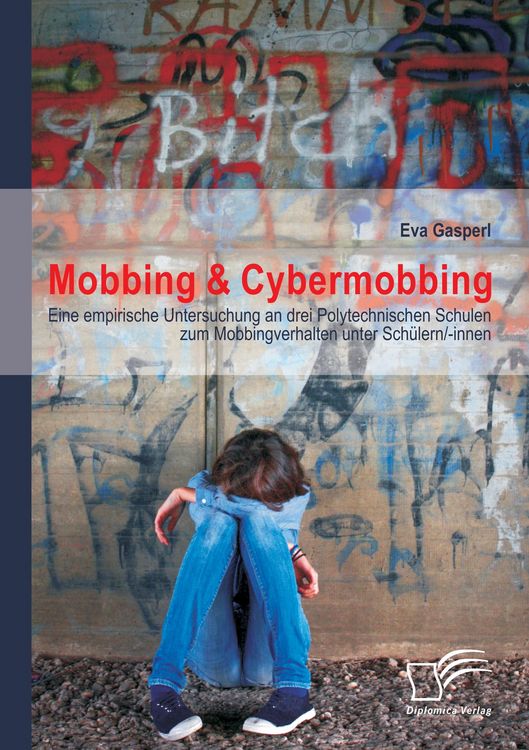 Produktbild: Mobbing & Cybermobbing: Eine empirische Untersuchung an drei Polytechnischen Schulen zum Mobbingverhalten unter Sch&uuml;lern/-innen