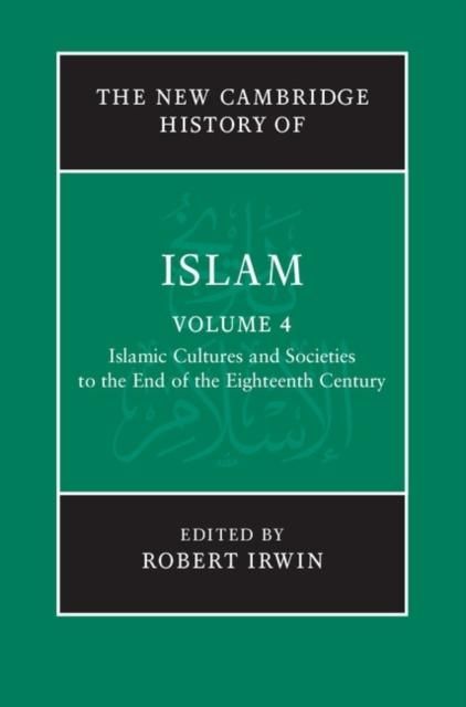 Produktbild: New Cambridge History of Islam: Volume 4, Islamic Cultures and Societies to the End of the Eighteenth Century