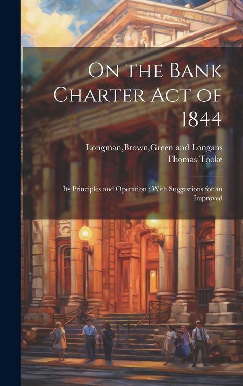 Produktbild: On the Bank Charter Act of 1844: Its Principles and Operation; With Suggestions for an Improved