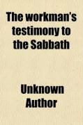 Produktbild: The Workman's Testimony to the Sabbath; Or, the Temporal Advantages of That Day of Rest Considered in Relation to the Working Classes