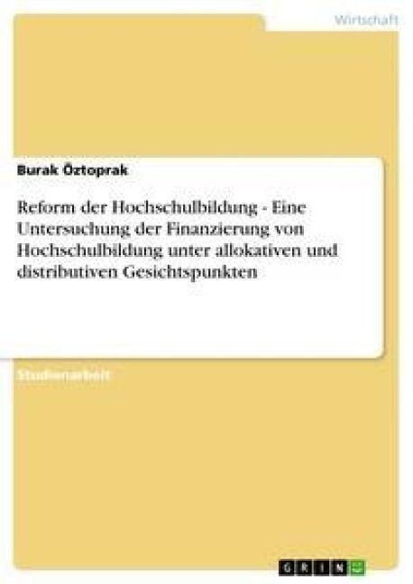 Produktbild: Reform der Hochschulbildung - Eine Untersuchung der Finanzierung von Hochschulbildung unter allokativen und distributiven Gesichtspunkten