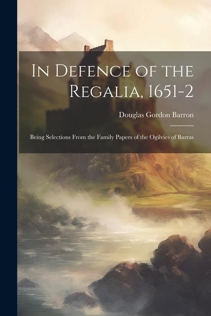 Produktbild: In Defence of the Regalia, 1651-2: Being Selections From the Family Papers of the Ogilvies of Barras