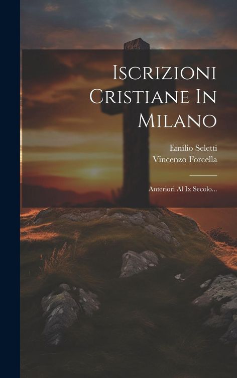 Produktbild: Iscrizioni Cristiane In Milano: Anteriori Al Ix Secolo...