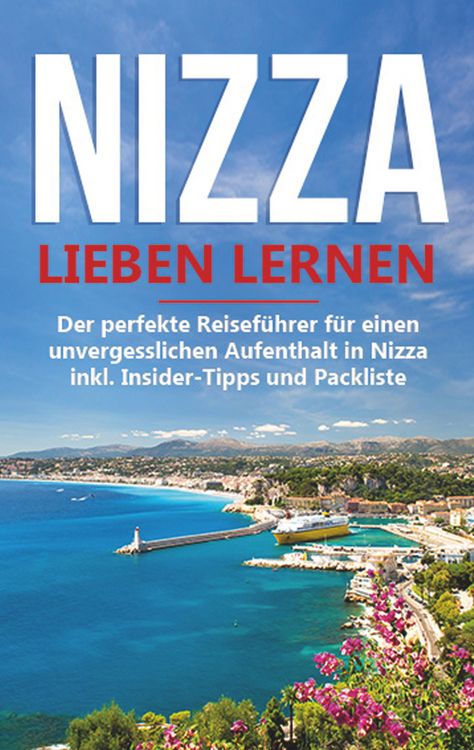 Produktbild: Nizza lieben lernen: Der perfekte Reisef&uuml;hrer f&uuml;r einen unvergesslichen Aufenthalt in Nizza inkl. Insider-Tipps und Packliste