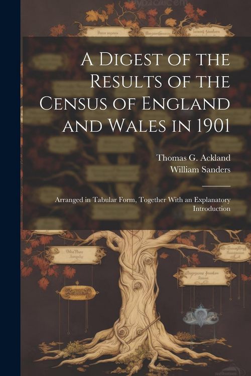 Produktbild: A Digest of the Results of the Census of England and Wales in 1901: Arranged in Tabular Form, Together With an Explanatory Introduction