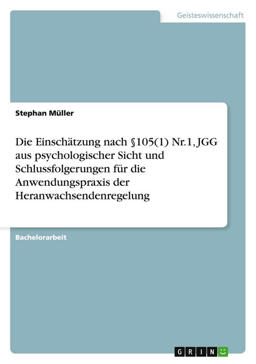 Produktbild: Die Einschätzung nach §105(1) Nr.1, JGG aus psychologischer Sicht und Schlussfolgerungen für die Anwendungspraxis der Heranwachsendenregelung