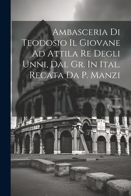 Produktbild: Ambasceria Di Teodosio Il Giovane Ad Attila Re Degli Unni, Dal Gr. In Ital. Recata Da P. Manzi