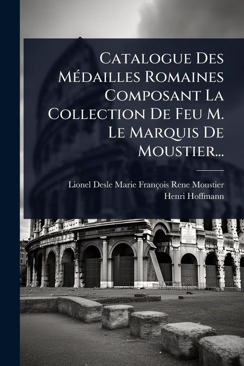 Produktbild: Catalogue Des M&Atilde;(c)dailles Romaines Composant La Collection De Feu M. Le Marquis De Moustier...
