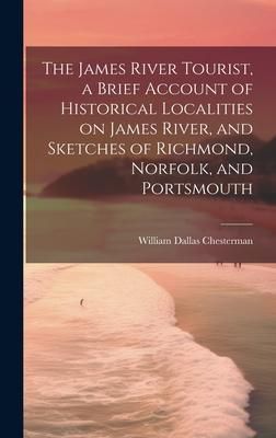 Produktbild: The James River Tourist, a Brief Account of Historical Localities on James River, and Sketches of Richmond, Norfolk, and Portsmouth