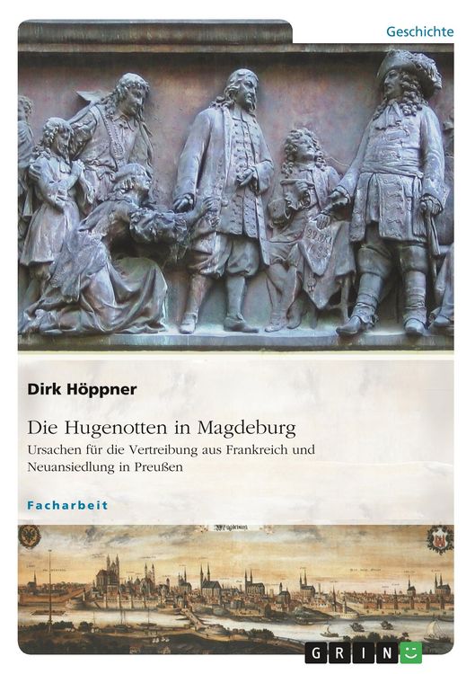 Produktbild: Die Hugenotten in Magdeburg. Ursachen f&uuml;r die Vertreibung aus Frankreich und Neuansiedlung in Preu&szlig;en