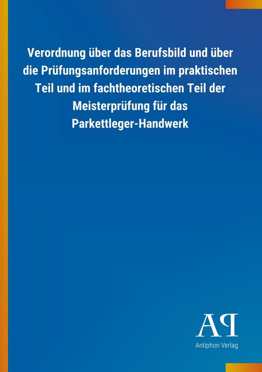 Produktbild: Verordnung &uuml;ber das Berufsbild und &uuml;ber die Pr&uuml;fungsanforderungen im praktischen Teil und im fachtheoretischen Teil der Meisterpr&uuml;fung f&uuml;r das Parkett