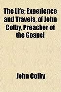 Produktbild: The Life; Experience and Travels, of John Colby, Preacher of the Gospel