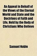 Produktbild: An Appeal in Behalf of the Views of the Eternal World and State and the Doctrines of Faith and Life, Held by the Body of Christians Who Believe