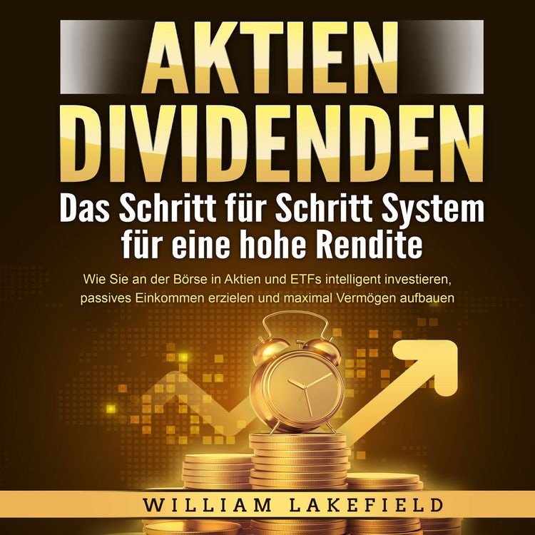 Produktbild: AKTIEN DIVIDENDEN - Das Schritt f&uuml;r Schritt System f&uuml;r eine hohe Rendite: Wie Sie an der B&ouml;rse in Aktien und ETFs intelligent investieren, passives Einkommen erzielen und maximal Verm&ouml;gen aufbauen