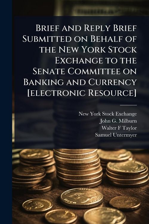 Produktbild: Brief and Reply Brief Submitted on Behalf of the New York Stock Exchange to the Senate Committee on Banking and Currency [electronic Resource]