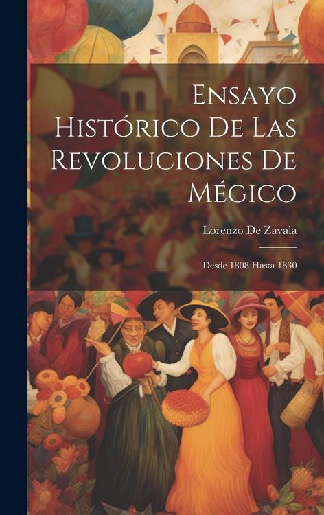 Produktbild: Ensayo Hist&oacute;rico De Las Revoluciones De M&eacute;gico: Desde 1808 Hasta 1830