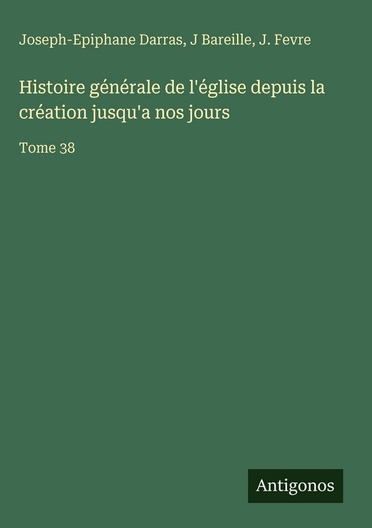 Produktbild: Histoire g&eacute;n&eacute;rale de l'&eacute;glise depuis la cr&eacute;ation jusqu'a nos jours