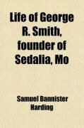 Produktbild: Life of George R. Smith, Founder of Sedalia, Mo; In Its Relation to the Political, Economic, and Social Life of Southwestern Missouri, Before