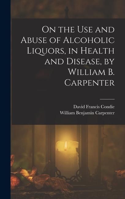 Produktbild: On the Use and Abuse of Alcoholic Liquors, in Health and Disease, by William B. Carpenter