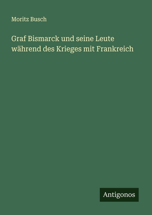Produktbild: Graf Bismarck und seine Leute w&auml;hrend des Krieges mit Frankreich