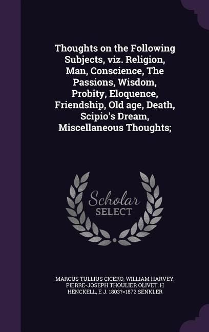 Produktbild: Thoughts on the Following Subjects, viz. Religion, Man, Conscience, The Passions, Wisdom, Probity, Eloquence, Friendship, Old age, Death, Scipio's Dre