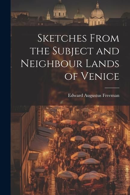 Produktbild: Sketches From the Subject and Neighbour Lands of Venice