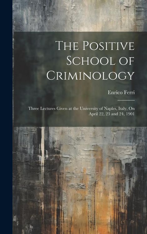 Produktbild: The Positive School of Criminology: Three Lectures Given at the University of Naples, Italy, On April 22, 23 and 24, 1901